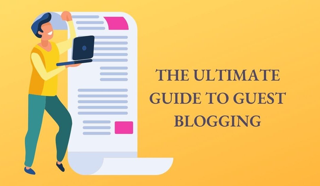 The Ultimate Guide To Guest Blogging