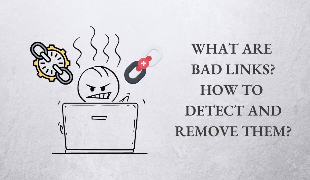 What Are Bad Links? How to Detect and Remove Them?