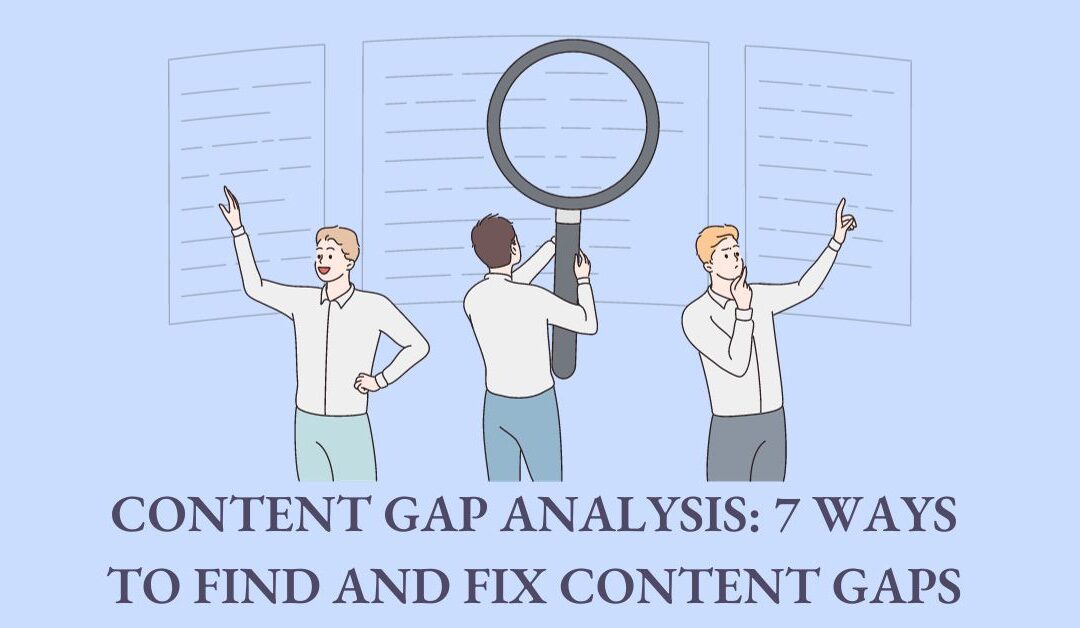 Content Gap Analysis: 7 Ways to Find and Fix Content Gaps