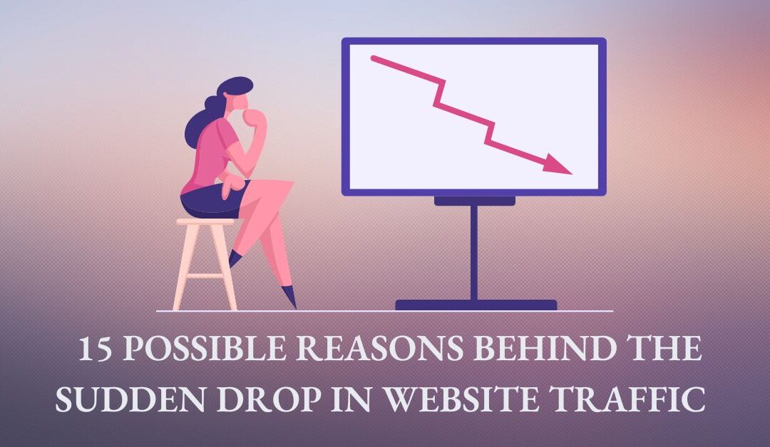 15 Possible Reasons Behind The Sudden Drop in Website Traffic