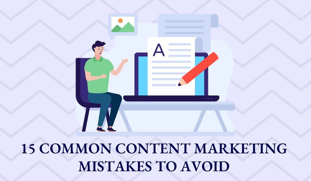 15 Common Content Marketing Mistakes To Avoid